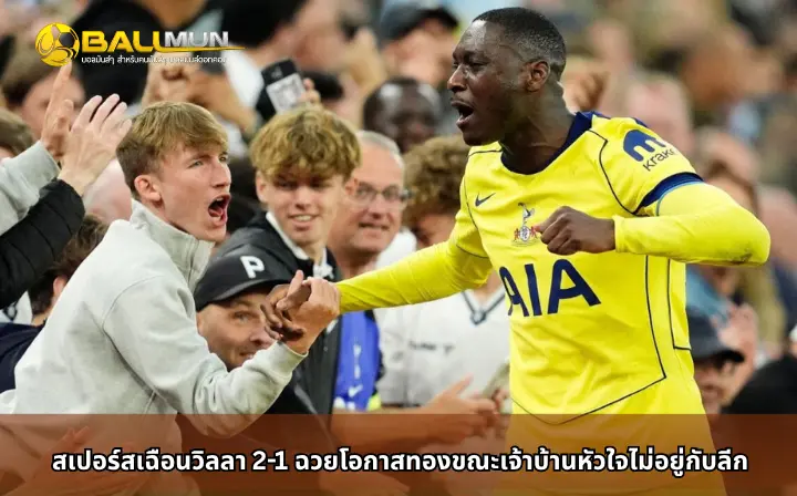 ดูบอลสด สเปอร์สเฉือนวิลลา 2-1 ฉวยโอกาสทองขณะเจ้าบ้านหัวใจไม่อยู่กับลีก